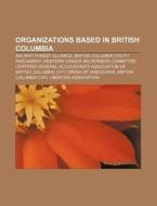 Organizations Based In British Columbia: di Books Llc edito da Books LLC, Wiki Series