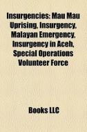 Insurgencies: Mau Mau Uprising, Insurgency, Malayan Emergency, Insurgency In Aceh, Special Operations Volunteer Force di Source Wikipedia edito da Books Llc