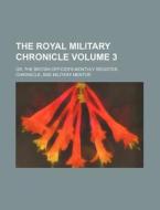 The Royal Military Chronicle Volume 3; Or, the British Officer's Monthly Register, Chronicle, and Military Mentor di Books Group edito da Rarebooksclub.com