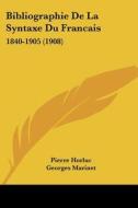 Bibliographie de La Syntaxe Du Francais: 1840-1905 (1908) di Pierre Horluc, Georges Marinet edito da Kessinger Publishing