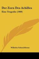 Der Zorn Des Achilles: Eine Tragodie (1909) di Wilhelm Schmidtbonn edito da Kessinger Publishing