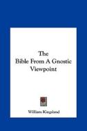 The Bible from a Gnostic Viewpoint di William Kingsland edito da Kessinger Publishing