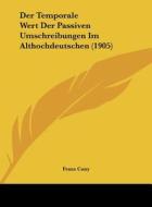 Der Temporale Wert Der Passiven Umschreibungen Im Althochdeutschen (1905) di Franz Cuny edito da Kessinger Publishing