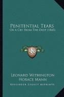 Penitential Tears: Or a Cry from the Dust (1845) di Leonard Withington, Horace Mann edito da Kessinger Publishing
