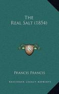 The Real Salt (1854) di Francis Francis edito da Kessinger Publishing
