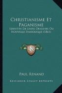 Christianisme Et Paganisme: Identite de Leurs Origines Ou Nouvelle Symbolique (1861) di Paul Renand edito da Kessinger Publishing