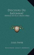 Discours Du Batonnat: Defense de Felix Orsini (1866) di Jules Favre edito da Kessinger Publishing