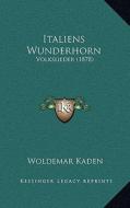 Italiens Wunderhorn: Volkslieder (1878) di Woldemar Kaden edito da Kessinger Publishing