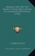 Verhaal Hoe DAT Het Project Door Den Captein En Ingenieur Wiltschut (1738) di P. Wiltschut edito da Kessinger Publishing