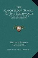 The Calciferous Glands of the Earthworm: With Appendix on the Circulation (1899) di Nathan Russell Harrington edito da Kessinger Publishing
