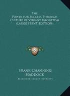 The Power for Success Through Culture of Vibrant Magnetism di Frank Channing Haddock edito da Kessinger Publishing