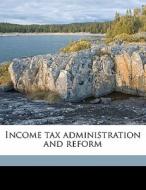Income Tax Administration And Reform edito da Nabu Press
