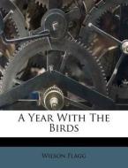 A Year With The Birds di Wilson Flagg edito da Nabu Press