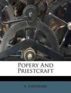 Popery And Priestcraft di A. Shepheard edito da Nabu Press