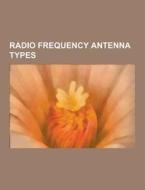 Radio Frequency Antenna Types di Source Wikipedia edito da University-press.org