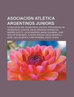 Asociación Atlética Argentinos Juniors di Fuente Wikipedia edito da Books LLC, Reference Series