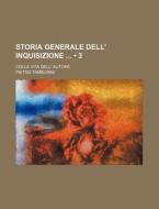 Storia Generale Dell' Inquisizione (3); Colla Vita Dell' Autore di Pietro Tamburini edito da General Books Llc