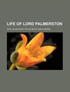 Life Of Lord Palmerston; With An Account Of His Death And Funeral di Books Group edito da General Books Llc