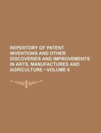 Repertory Of Patent Inventions And Other Discoveries And Improvements In Arts, Manufactures And Agriculture (volume 6) di Books Group edito da General Books Llc