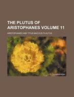 The Plutus of Aristophanes Volume 11 di Aristophanes edito da Rarebooksclub.com