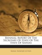 Biennial Report of the Secretary of State of the State of Kansas edito da Nabu Press