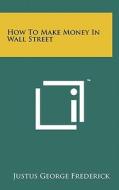 How to Make Money in Wall Street di Justus George Frederick edito da Literary Licensing, LLC