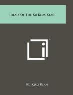 Ideals of the Ku Klux Klan di Ku Klux Klan edito da Literary Licensing, LLC