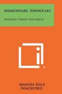 Shakespeare, Sophocles: Dramatic Themes and Modes di Martha Hale Shackford edito da Literary Licensing, LLC