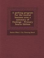 A Parking Program for the Central Business Area: A Summary of Findings - Primary Source Edition edito da Nabu Press