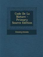 Code de La Nature - Primary Source Edition di Anonymous edito da Nabu Press