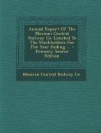 Annual Report of the Mexican Central Railway Co. Limited to the Stockholders for the Year Ending ... - Primary Source Edition edito da Nabu Press
