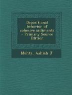 Depositional Behavior of Cohesive Sediments - Primary Source Edition di Ashish J. Mehta edito da Nabu Press