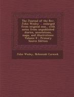 The Journal of the REV. John Wesley ... Enlarged from Original Mss., with Notes from Unpublished Diaries, Annotations, Maps, and Illustrations; Volume di John Wesley, Nehemiah Curnock edito da Nabu Press