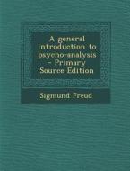 A General Introduction to Psycho-Analysis - Primary Source Edition di Sigmund Freud edito da Nabu Press