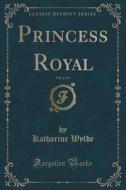 Princess Royal, Vol. 2 Of 3 (classic Reprint) di Katharine Wylde edito da Forgotten Books