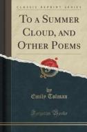 To A Summer Cloud, And Other Poems (classic Reprint) di Emily Tolman edito da Forgotten Books