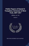 Public Papers of Daniel D. Tompkins, Governor of New York, 1807-1817: Military--Vol. I-III; Volume 2 di New York Governor, Hugh Hastings edito da CHIZINE PUBN