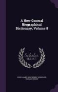 A New General Biographical Dictionary, Volume 8 di Hugh James Rose, Thomas Wright edito da Palala Press