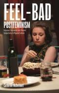 Feel-Bad Postfeminism di Catherine McDermott edito da Bloomsbury Publishing PLC