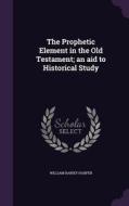 The Prophetic Element In The Old Testament; An Aid To Historical Study di William Rainey Harper edito da Palala Press