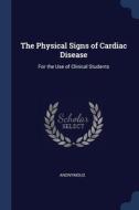 The Physical Signs Of Cardiac Disease: F di ANONYMOUS edito da Lightning Source Uk Ltd