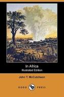 In Africa (Illustrated Edition) (Dodo Press) di John T. McCutcheon edito da Dodo Press