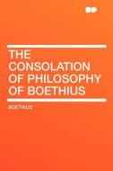 The Consolation of Philosophy of Boethius di Boethius edito da HardPress Publishing