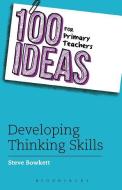 100 Ideas for Primary Teachers: Developing Thinking Skills di Steve Bowkett edito da Bloomsbury Publishing PLC
