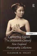 Capturing Japan in Nineteenth-Century New England Photography Collections di Eleanor M. Hight edito da Routledge