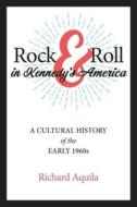 Rock & Roll In Kennedy's America di Richard Aquila edito da Johns Hopkins University Press