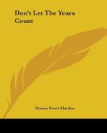 Don't Let The Years Count di Orison Swett Marden edito da Kessinger Publishing, Llc