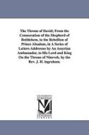 The Throne of David; From the Consecration of the Shepherd of Bethlehem, to the Rebellion of Prince Absalom, in a Series di J. H. (Joseph Holt) Ingraham edito da UNIV OF MICHIGAN PR