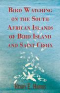 Bird Watching on the South African Islands of Bird Island and Saint Croix di Henry E. Harris edito da Masterson Press