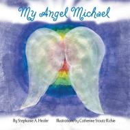 My Angel Michael di Stephanie A. Healer edito da Balboa Press